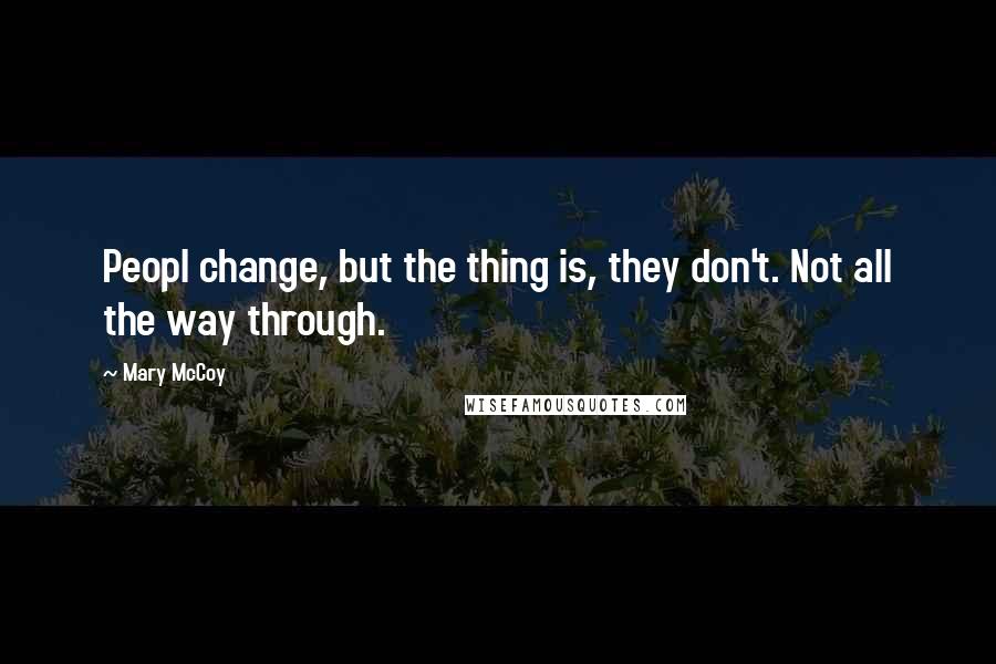 Mary McCoy Quotes: Peopl change, but the thing is, they don't. Not all the way through.