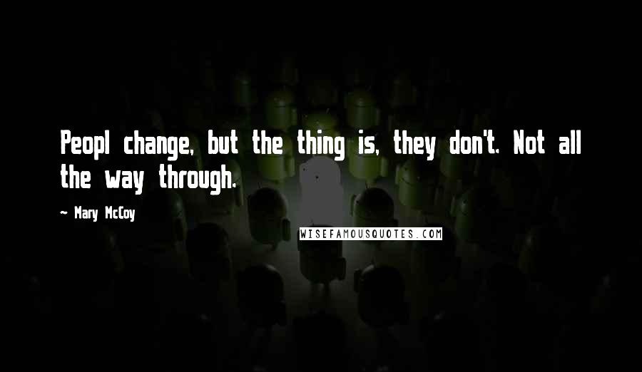 Mary McCoy Quotes: Peopl change, but the thing is, they don't. Not all the way through.