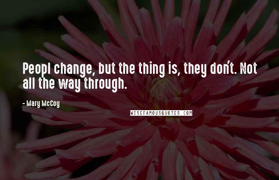 Mary McCoy Quotes: Peopl change, but the thing is, they don't. Not all the way through.