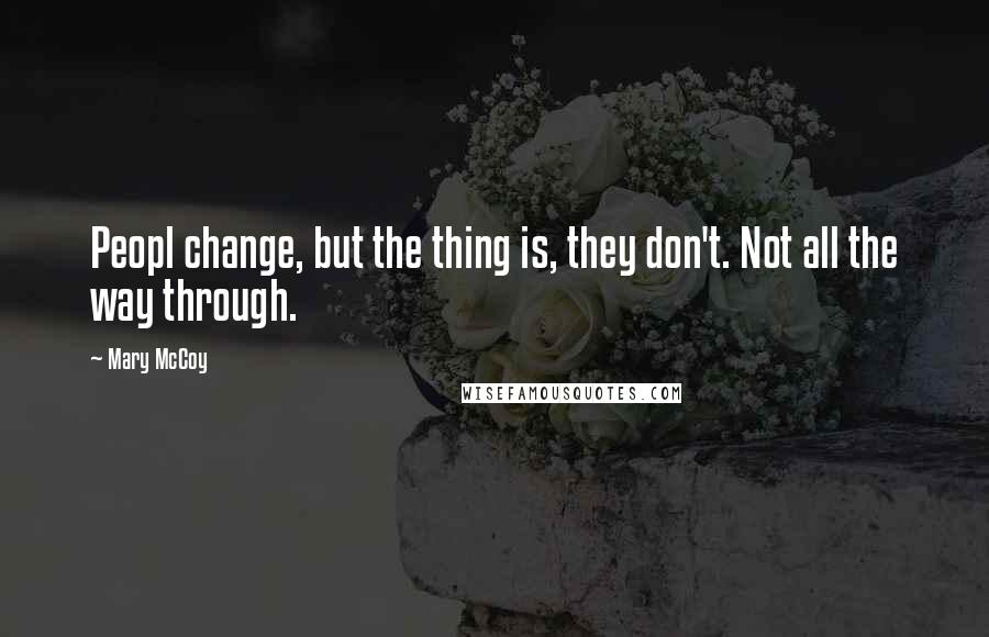 Mary McCoy Quotes: Peopl change, but the thing is, they don't. Not all the way through.