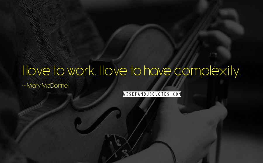 Mary McDonnell Quotes: I love to work. I love to have complexity.