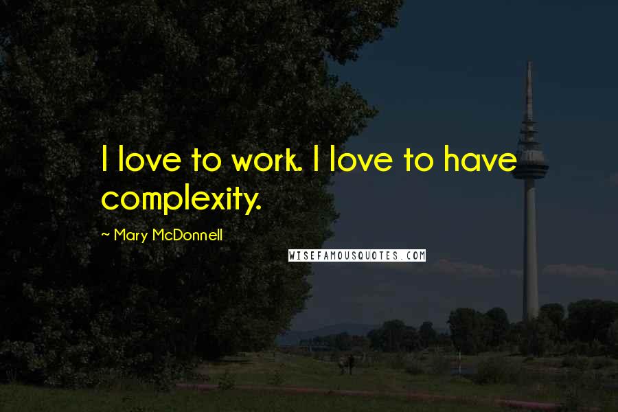 Mary McDonnell Quotes: I love to work. I love to have complexity.