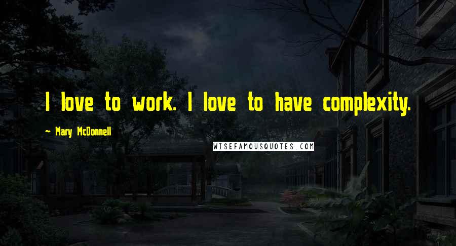 Mary McDonnell Quotes: I love to work. I love to have complexity.