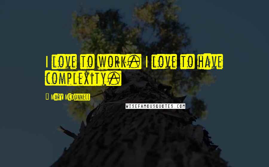 Mary McDonnell Quotes: I love to work. I love to have complexity.