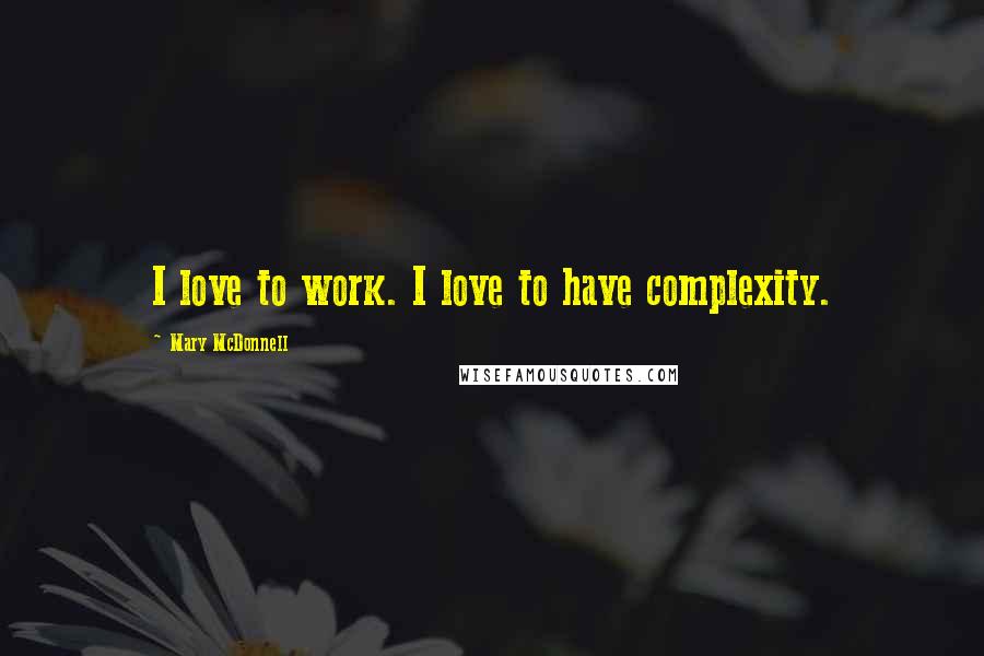 Mary McDonnell Quotes: I love to work. I love to have complexity.