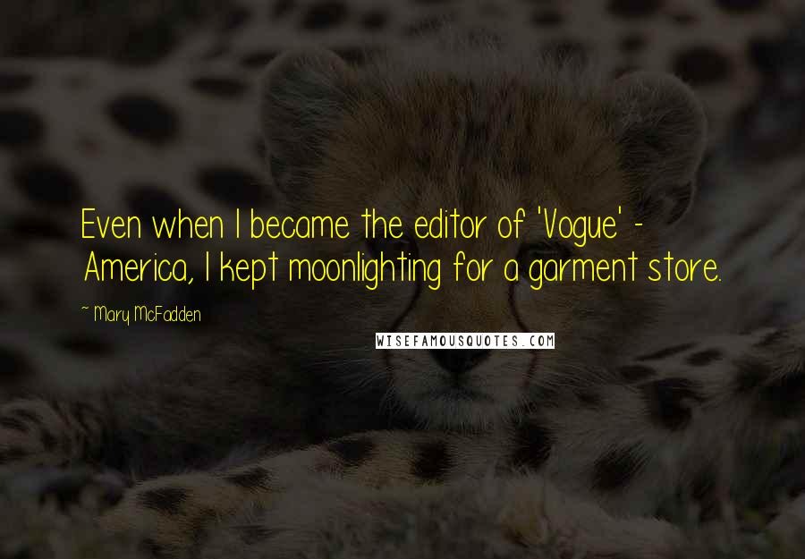 Mary McFadden Quotes: Even when I became the editor of 'Vogue' - America, I kept moonlighting for a garment store.