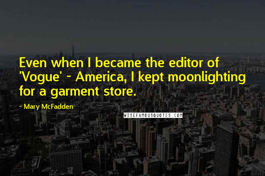 Mary McFadden Quotes: Even when I became the editor of 'Vogue' - America, I kept moonlighting for a garment store.