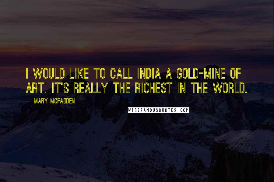 Mary McFadden Quotes: I would like to call India a gold-mine of art. It's really the richest in the world.