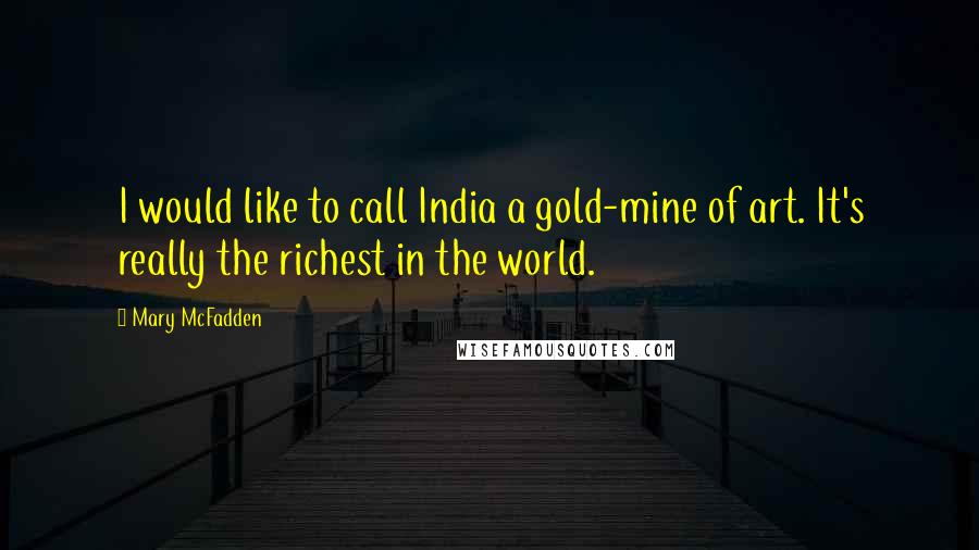 Mary McFadden Quotes: I would like to call India a gold-mine of art. It's really the richest in the world.