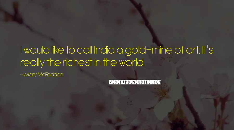 Mary McFadden Quotes: I would like to call India a gold-mine of art. It's really the richest in the world.