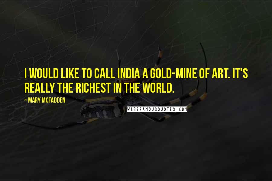 Mary McFadden Quotes: I would like to call India a gold-mine of art. It's really the richest in the world.