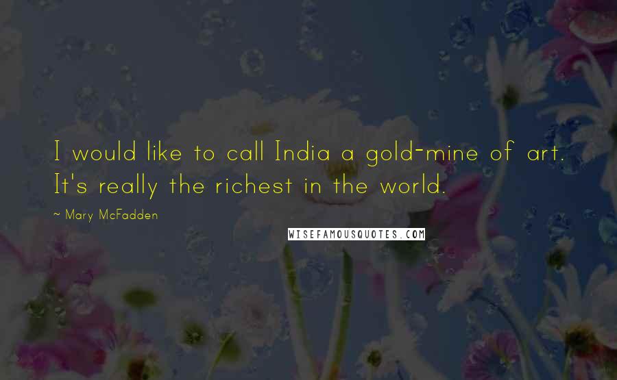 Mary McFadden Quotes: I would like to call India a gold-mine of art. It's really the richest in the world.