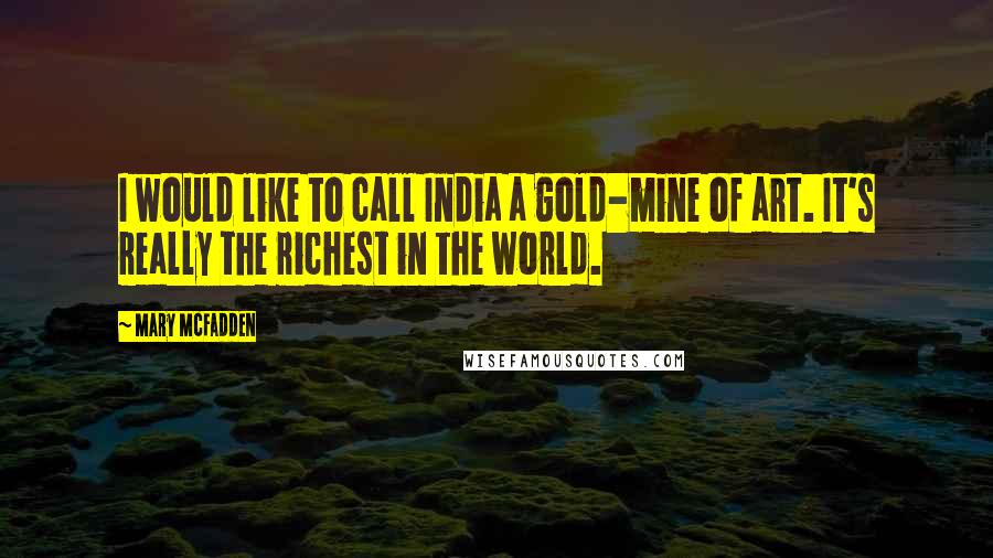 Mary McFadden Quotes: I would like to call India a gold-mine of art. It's really the richest in the world.