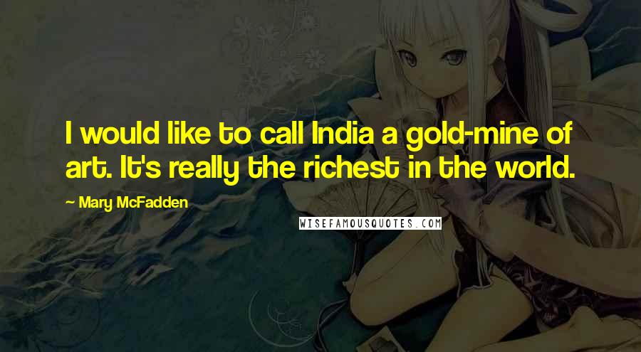 Mary McFadden Quotes: I would like to call India a gold-mine of art. It's really the richest in the world.