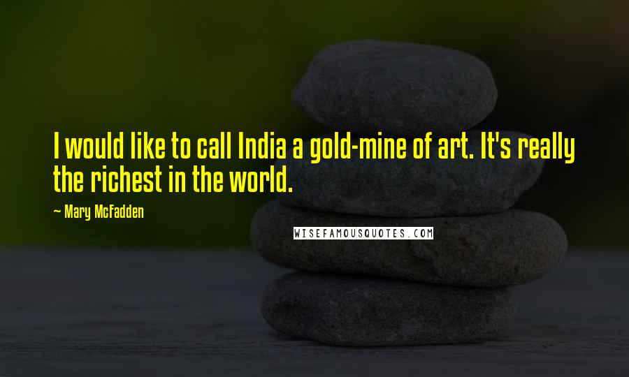 Mary McFadden Quotes: I would like to call India a gold-mine of art. It's really the richest in the world.