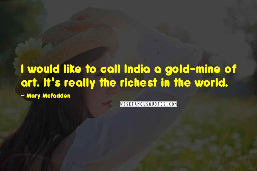 Mary McFadden Quotes: I would like to call India a gold-mine of art. It's really the richest in the world.