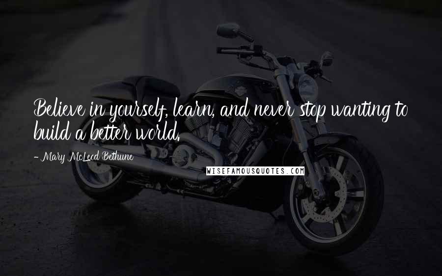 Mary McLeod Bethune Quotes: Believe in yourself, learn, and never stop wanting to build a better world.