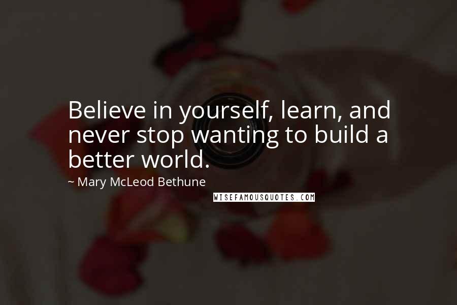 Mary McLeod Bethune Quotes: Believe in yourself, learn, and never stop wanting to build a better world.
