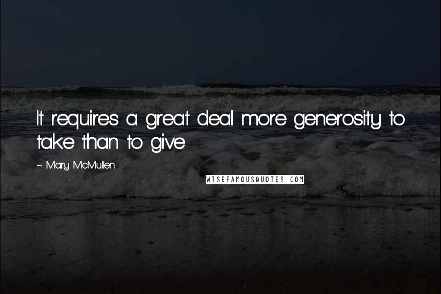 Mary McMullen Quotes: It requires a great deal more generosity to take than to give.