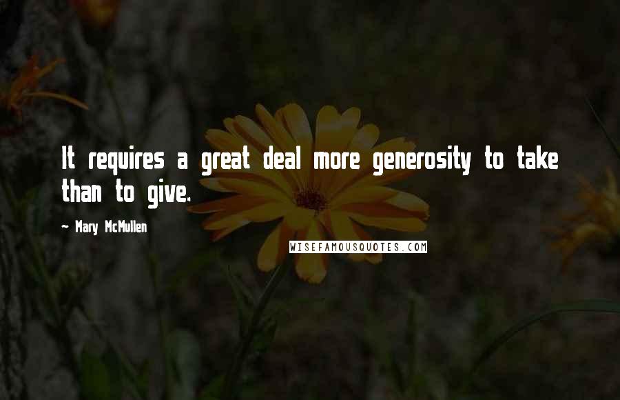 Mary McMullen Quotes: It requires a great deal more generosity to take than to give.