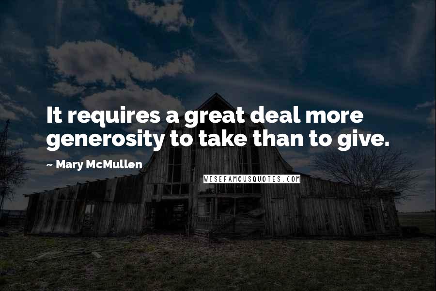 Mary McMullen Quotes: It requires a great deal more generosity to take than to give.