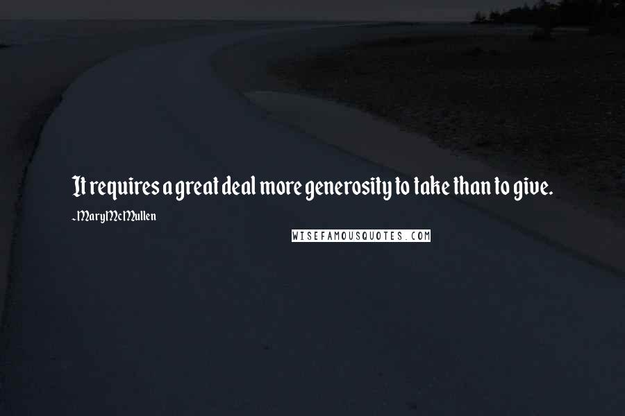 Mary McMullen Quotes: It requires a great deal more generosity to take than to give.