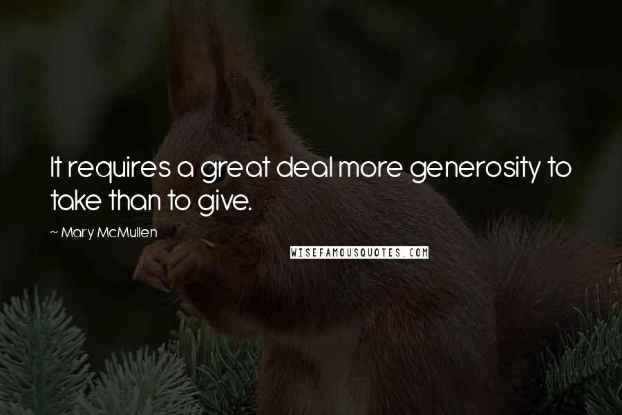 Mary McMullen Quotes: It requires a great deal more generosity to take than to give.