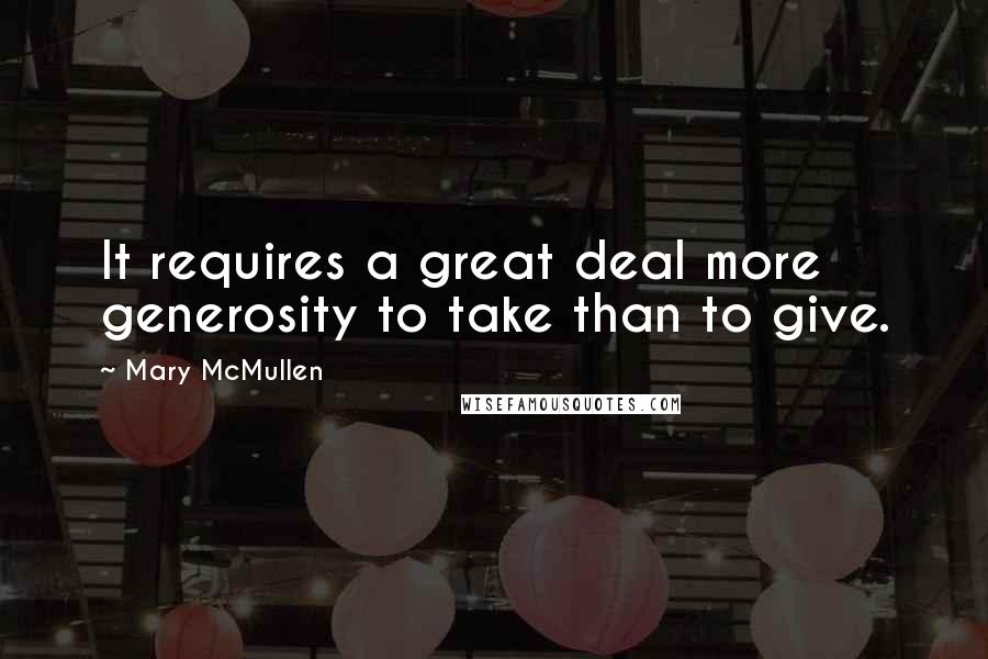 Mary McMullen Quotes: It requires a great deal more generosity to take than to give.