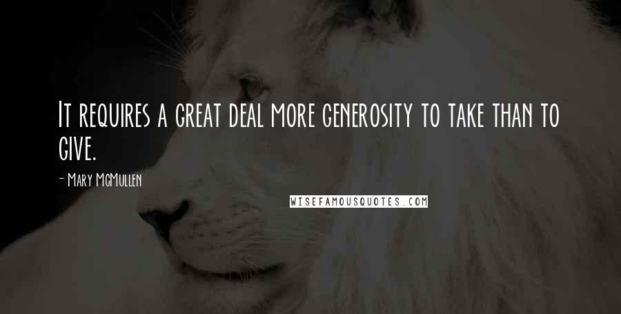 Mary McMullen Quotes: It requires a great deal more generosity to take than to give.