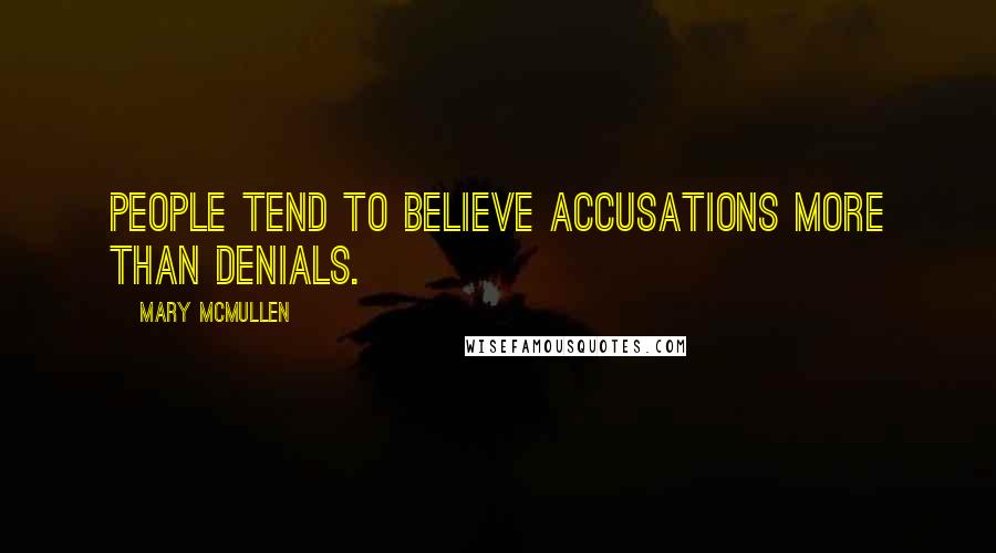 Mary McMullen Quotes: People tend to believe accusations more than denials.