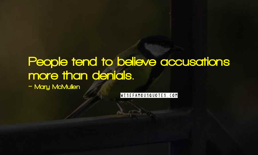 Mary McMullen Quotes: People tend to believe accusations more than denials.