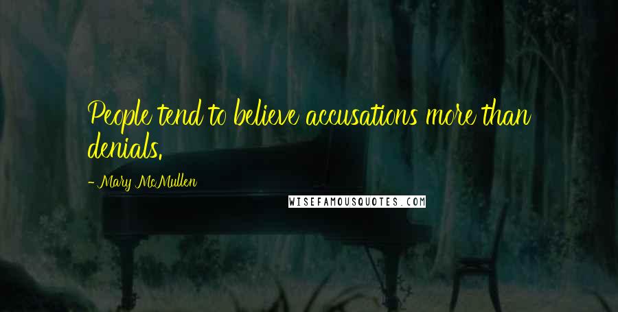 Mary McMullen Quotes: People tend to believe accusations more than denials.