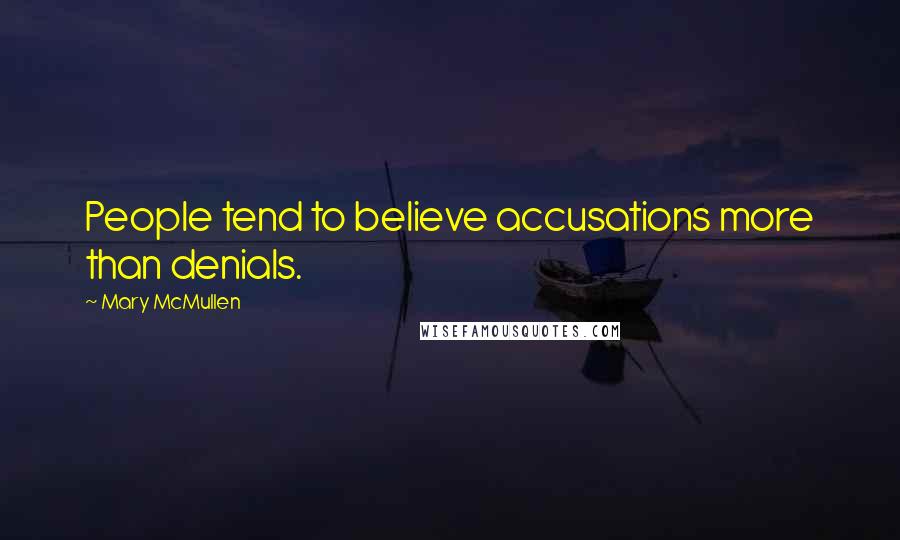 Mary McMullen Quotes: People tend to believe accusations more than denials.