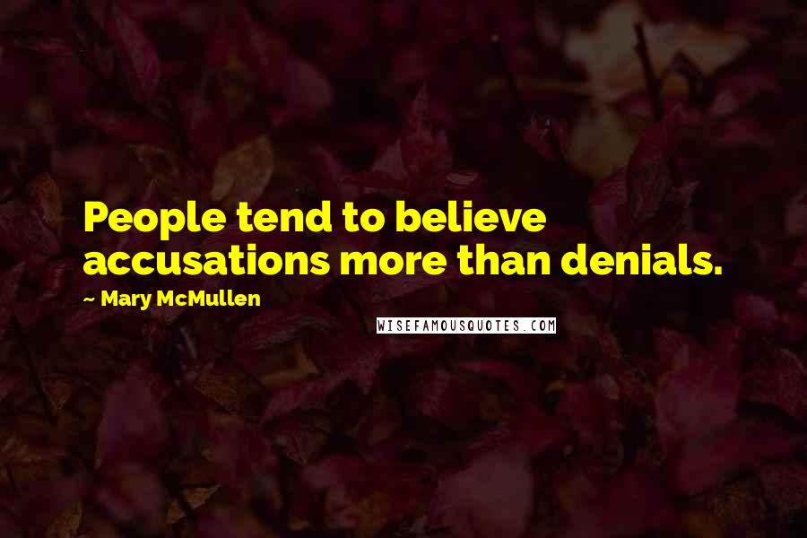 Mary McMullen Quotes: People tend to believe accusations more than denials.