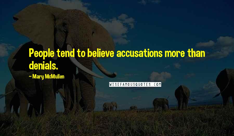 Mary McMullen Quotes: People tend to believe accusations more than denials.