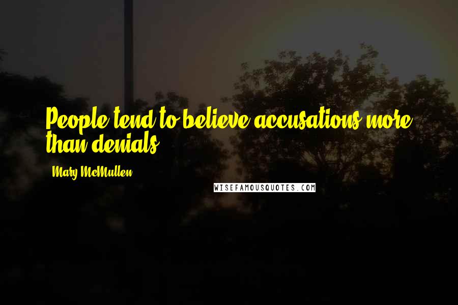 Mary McMullen Quotes: People tend to believe accusations more than denials.