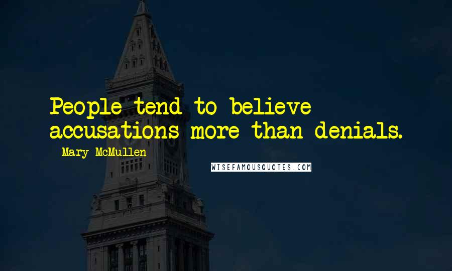 Mary McMullen Quotes: People tend to believe accusations more than denials.