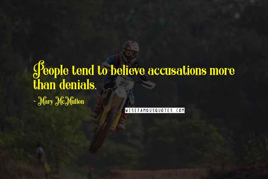 Mary McMullen Quotes: People tend to believe accusations more than denials.