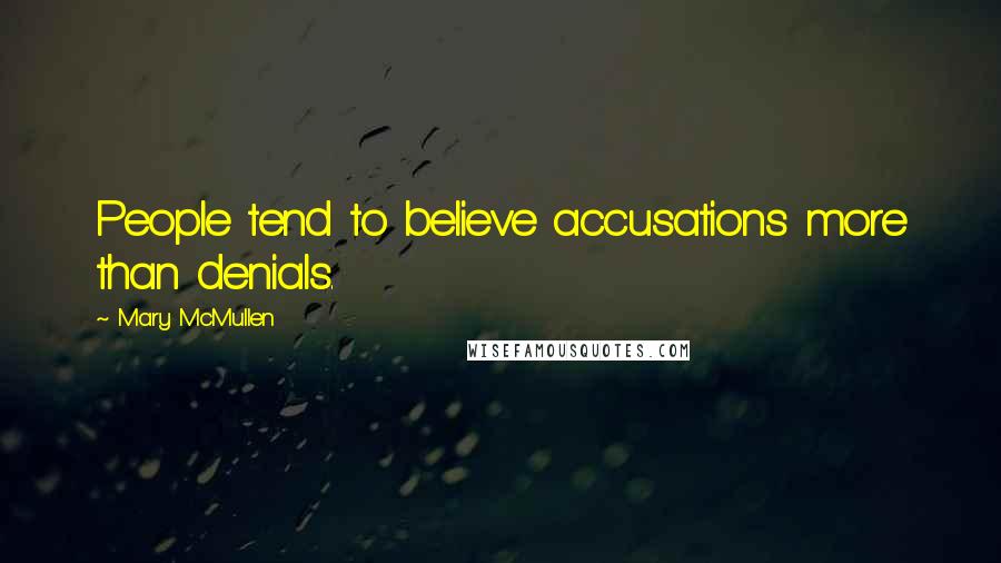 Mary McMullen Quotes: People tend to believe accusations more than denials.