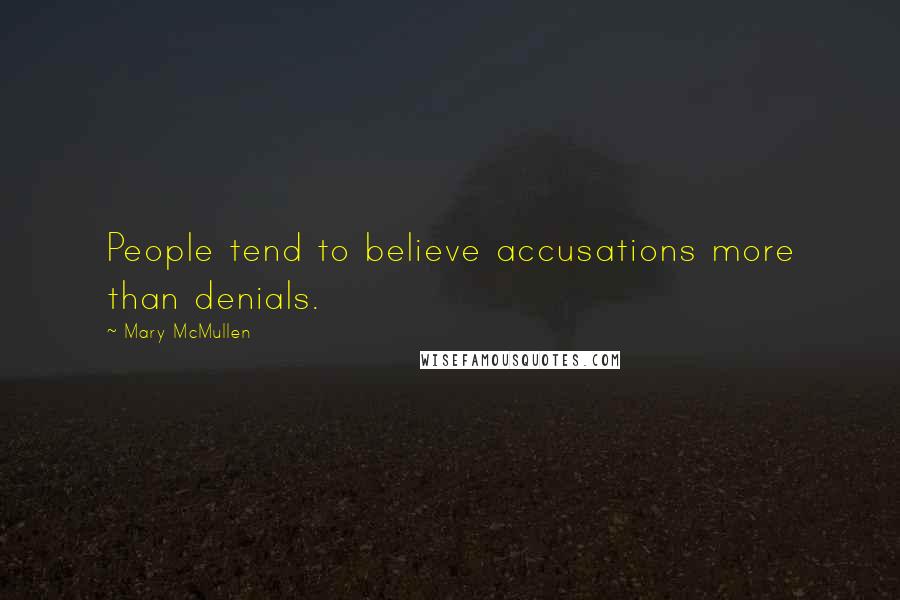 Mary McMullen Quotes: People tend to believe accusations more than denials.