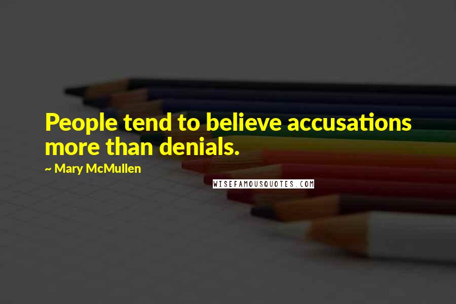 Mary McMullen Quotes: People tend to believe accusations more than denials.