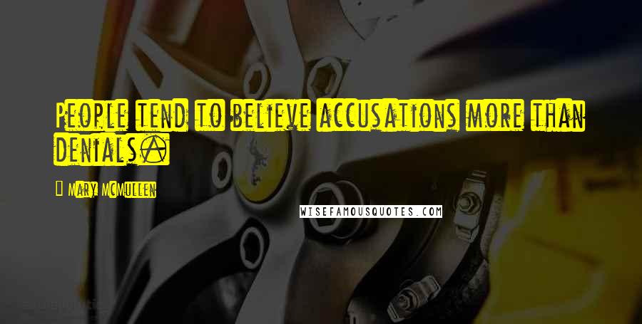 Mary McMullen Quotes: People tend to believe accusations more than denials.