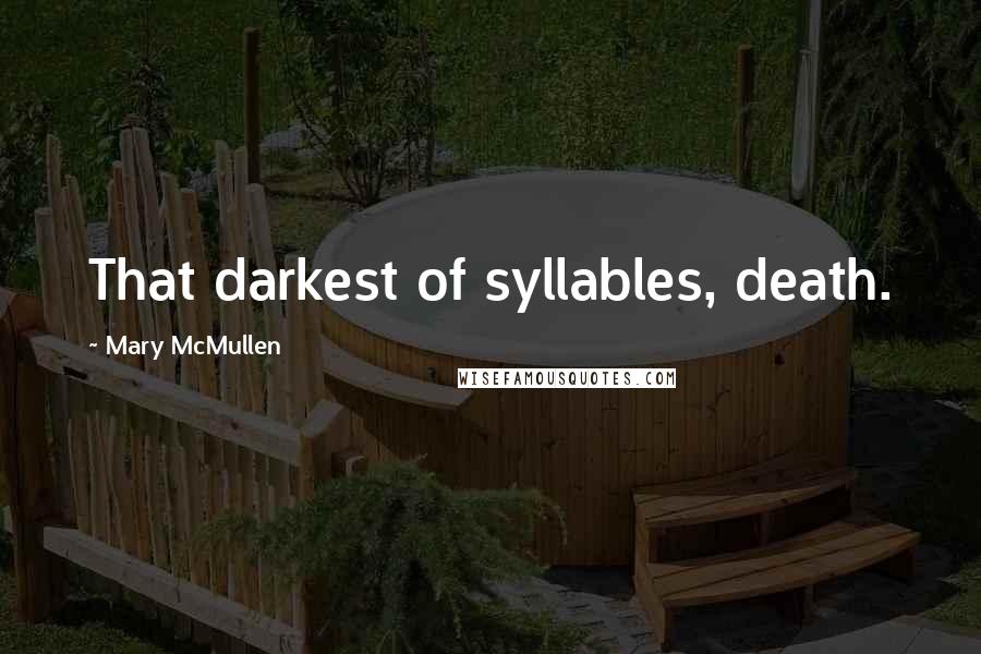 Mary McMullen Quotes: That darkest of syllables, death.