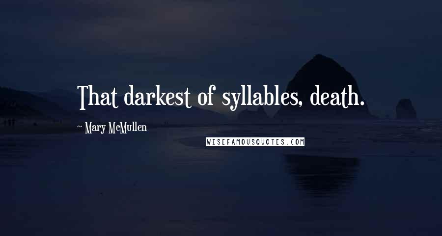 Mary McMullen Quotes: That darkest of syllables, death.