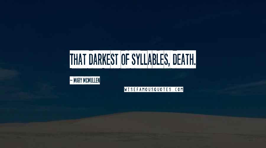 Mary McMullen Quotes: That darkest of syllables, death.