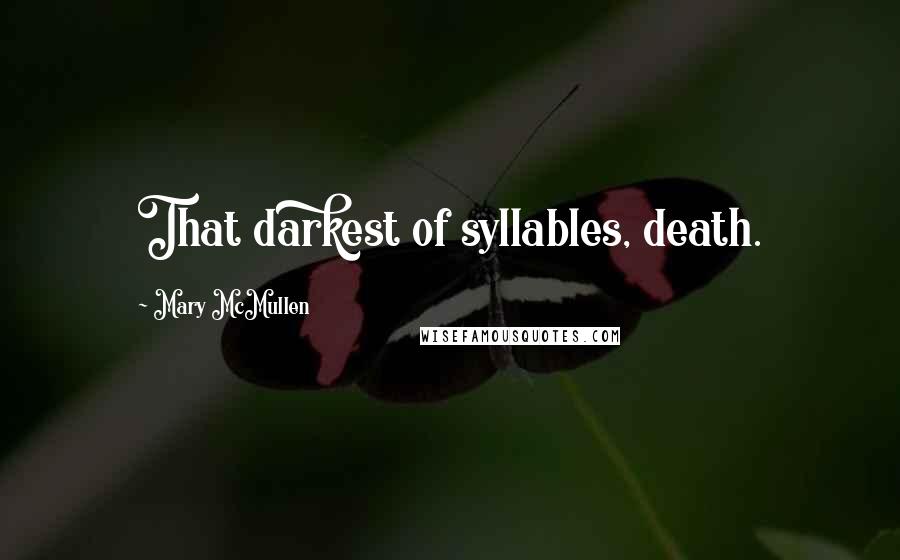 Mary McMullen Quotes: That darkest of syllables, death.