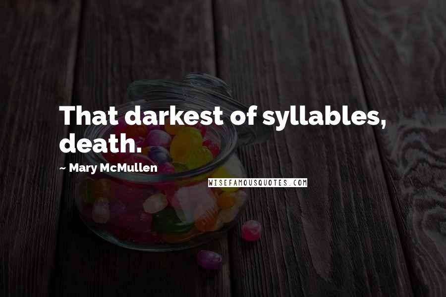 Mary McMullen Quotes: That darkest of syllables, death.