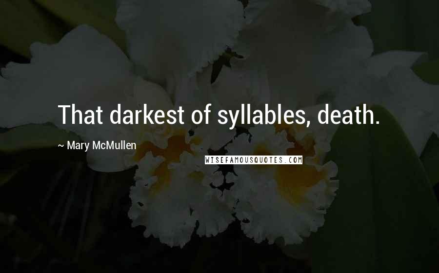 Mary McMullen Quotes: That darkest of syllables, death.