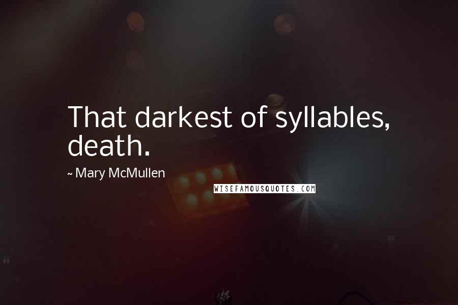 Mary McMullen Quotes: That darkest of syllables, death.