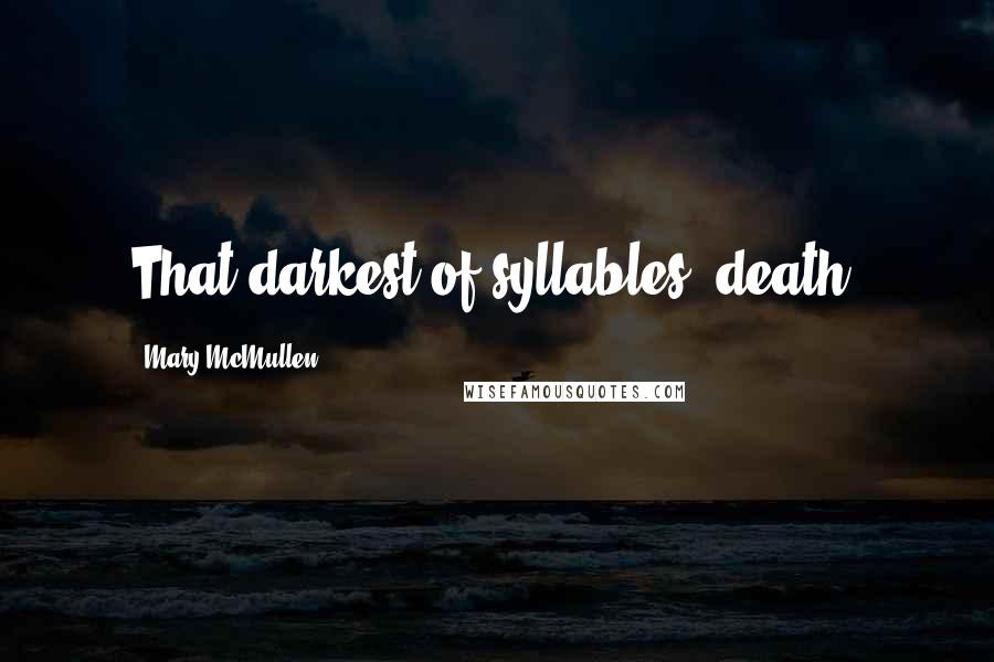 Mary McMullen Quotes: That darkest of syllables, death.